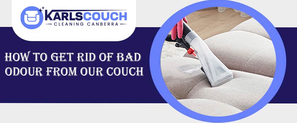 How To Get Rid Of Bad Odour From Our Couch